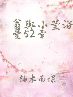 翁与小莹浴室欢爱52章