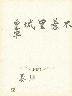 皇城里惹不起的车