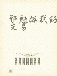 邪魅总裁的冷酷交易