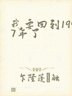 我要回到1997年了