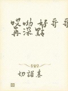哎呦 好哥哥 再深点