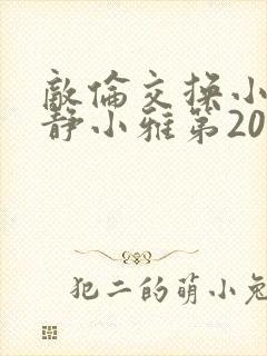 敌伦交换小敏小静小雅第20集