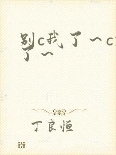 别c我了～c烂了～