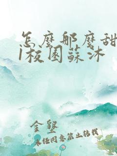 怎么那么甜1v1校园苏沐