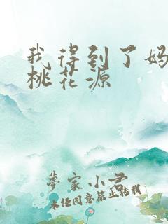 我得到了妈妈的桃花源