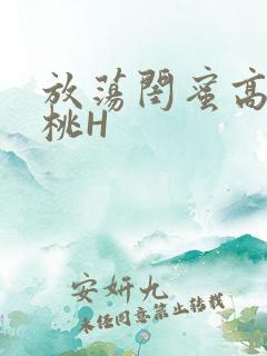 放荡闺蜜高H苏桃H