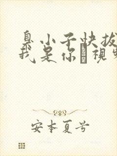 臭小子快拔出来我是你嫲视频