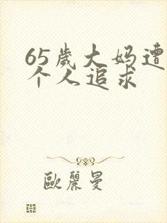 65岁大妈遭两个人追求