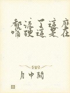 都流了这么多还嘴硬这是在车上