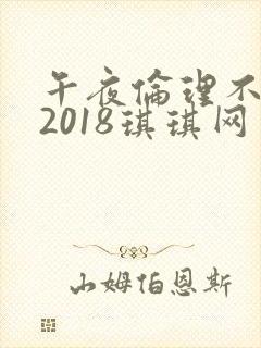午夜伦理不卡片2018琪琪网