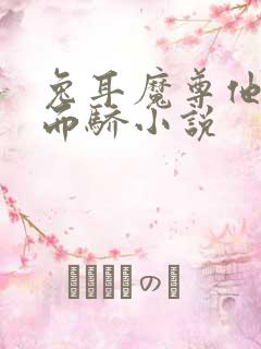 兔耳魔尊他恃宠而骄小说