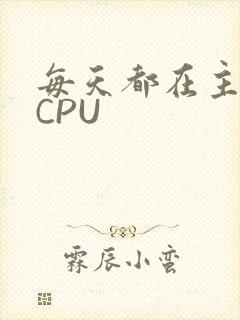 每天都在主动求CPU