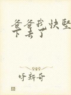 爸爸我快坚持不下去了