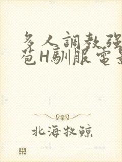 多人调教强行破苞H驯服电影