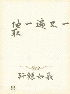 他一遍又一遍索取