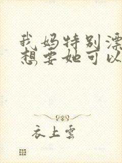我妈特别漂亮我想要她可以吗