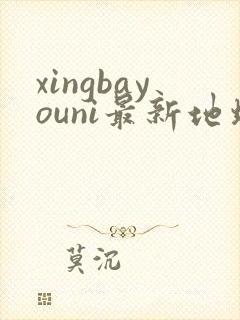 xingbayouni最新地址