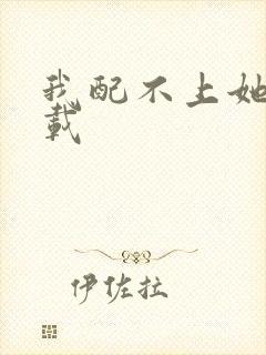 我配不上她 下载