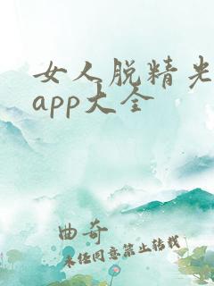 女人脱精光直播app大全