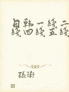 日韩一线二线三线四线五线