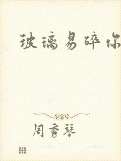 玻璃易碎你易散