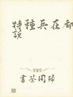 特种兵在都市小说