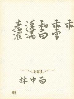 老汉和乖乖女h灌满白雪