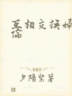 互相交换妇乱子伦