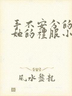 手不安分的探进她的礼服小作文