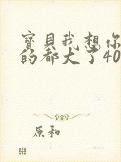 宝贝我想你了我的都大了404