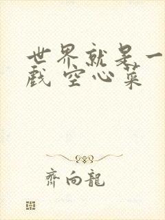 世界就是一个游戏 空心菜