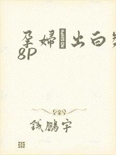 孕妇泬出白浆18P