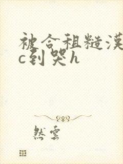 被合租糙汉室友c到哭h