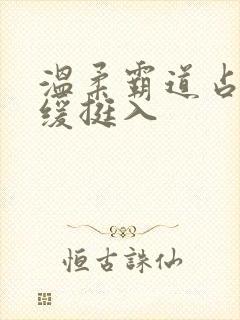 温柔霸道占有缓缓挺入