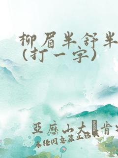 柳眉半舒半带愁 (打一字)