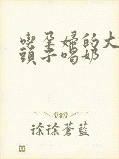 吃孕妇的大黑奶头子喝奶