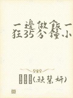 一边做饭一边躁狂35分钟小说