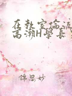 在教室伦流澡到高潮H学长男男