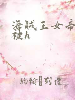 海贼王女帝蛇姬被h