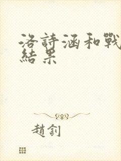 洛诗涵和战寒爵结果