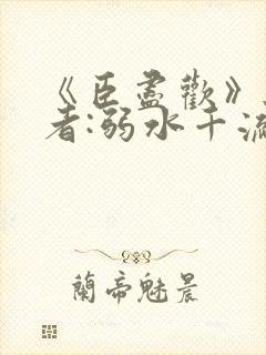 《臣尽欢》 作者:弱水千流