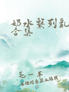 奶水系列乱小说合集