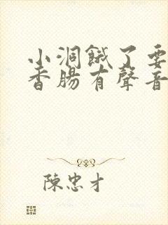 小洞饿了要吃大香肠有声音