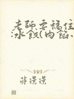 老师要稳住作者:水饺(肉馅小水饺)