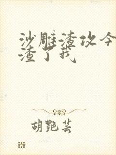 沙雕渣攻今天又渣了我