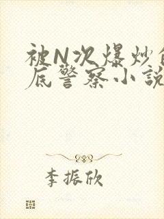 被N次爆炒的卧底警察小说