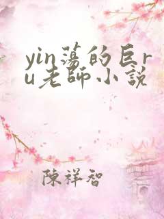 yin荡的巨ru老师小说