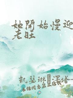 她开始慢迎迎合老旺