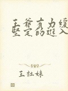 王爷有力缓慢而坚定的进入