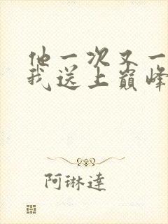 他一次又一次把我送上巅峰